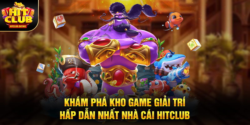 Khám phá kho game giải trí hấp dẫn nhất cổng game Hitclub